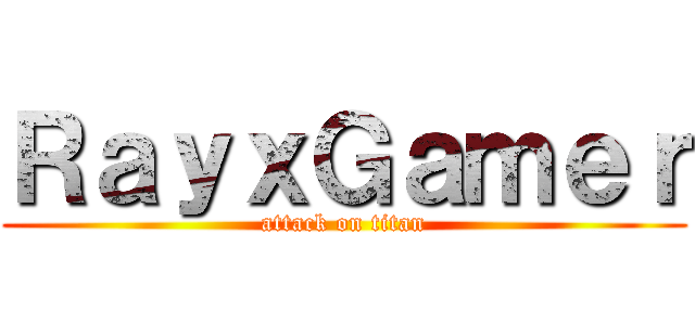 ＲａｙｘＧａｍｅｒ (attack on titan)