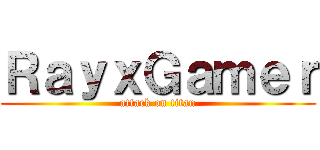 ＲａｙｘＧａｍｅｒ (attack on titan)