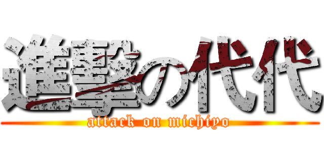 進擊の代代 (attack on michiyo)