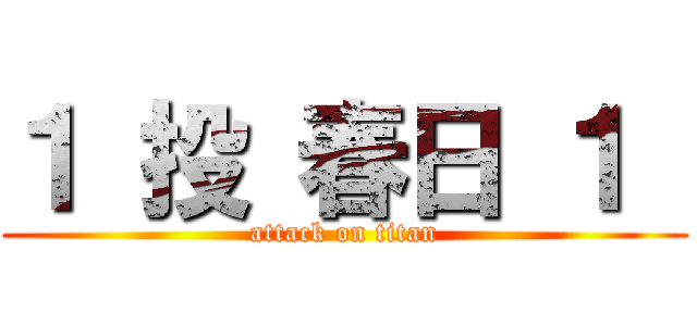 １ 投 春日 １  (attack on titan)