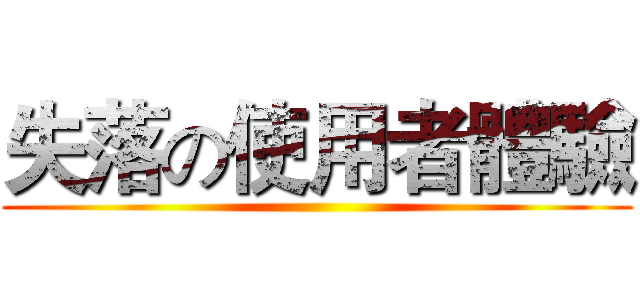 失落の使用者體驗 ()
