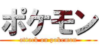 ポケモン (attack on pokemon)