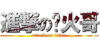 進撃の开火哥 (attack on titan)