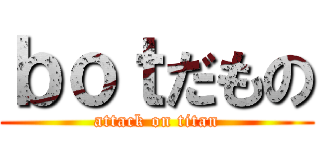 ｂｏｔだもの (attack on titan)