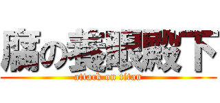 腐の養眼殿下 (attack on titan)