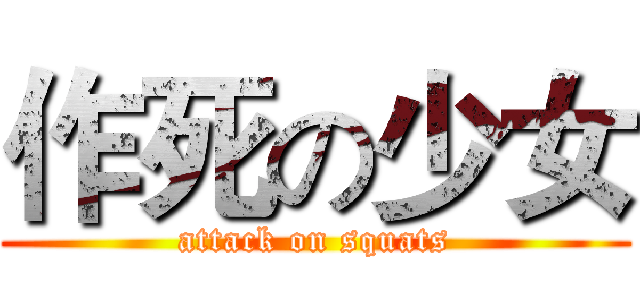 作死の少女 (attack on squats)