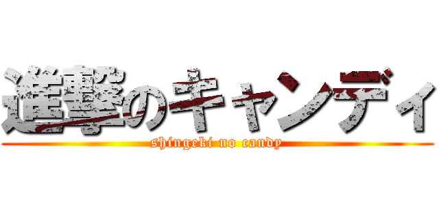 進撃のキャンディ (shingeki no candy)