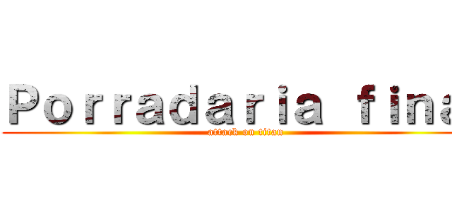 Ｐｏｒｒａｄａｒｉａ ｆｉｎａｌ (attack on titan)