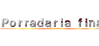 Ｐｏｒｒａｄａｒｉａ ｆｉｎａｌ (attack on titan)