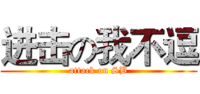 进击の我不逗 (attack on SB)