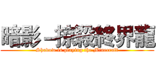 暗影－掠殺終界龍 (Shadow is playing the Minecraft)
