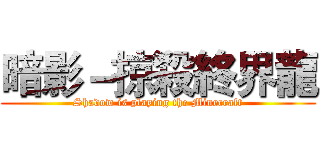 暗影－掠殺終界龍 (Shadow is playing the Minecraft)
