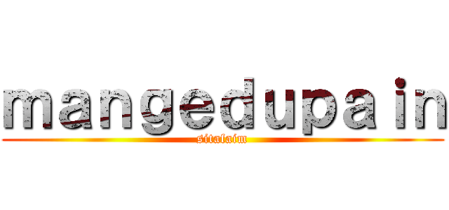 ｍａｎｇｅｄｕｐａｉｎ (sitafaim)