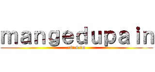 ｍａｎｇｅｄｕｐａｉｎ (sitafaim)