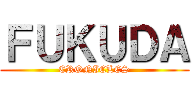 ＦＵＫＵＤＡ (CRONICLES)