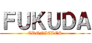 ＦＵＫＵＤＡ (CRONICLES)