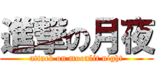 進撃の月夜 (attack on moonlit night)