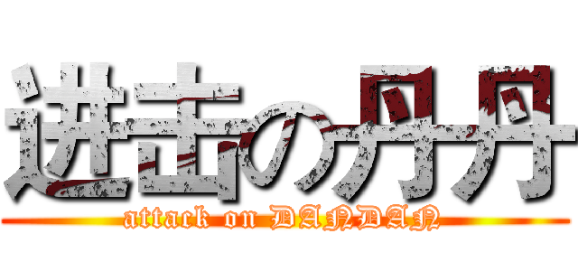 进击の丹丹 (attack on DANDAN)