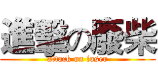 進擊の廢柴 (attack on loser)