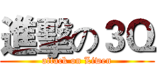 進擊の３Ｑ (attack on Liwen)