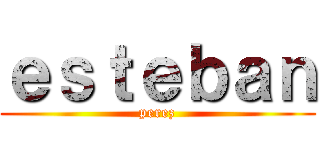 ｅｓｔｅｂａｎ (perez)
