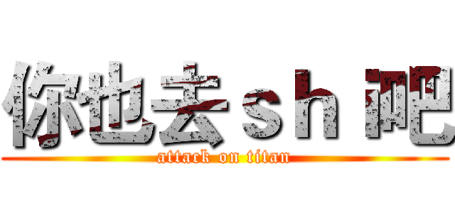 你也去ｓｈｉ吧 (attack on titan)