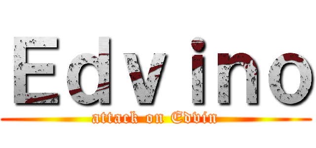 Ｅｄｖｉｎｏ (attack on Edvin)