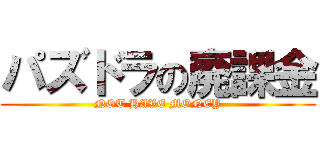 パズドラの廃課金 (NOT HAVE MONEY)