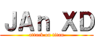 ＪＡｎ ＸＤ (attack on titan)