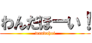 わんだほーい！ (wandahoi)