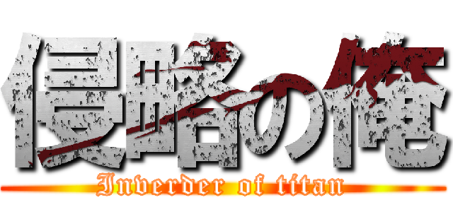 侵略の俺 (Inverder of titan)