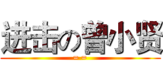 进击の曾小贤 (= =)