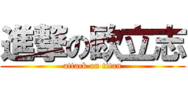 進撃の欧立志 (attack on titan)