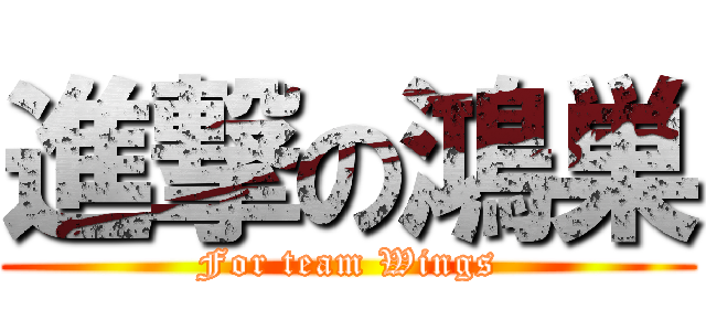進撃の鴻巣 (For team Wings)