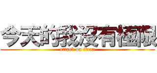 今天的我沒有極限 (attack on titan)