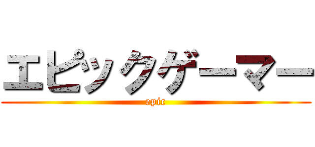 エピックゲーマー (epic)
