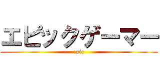 エピックゲーマー (epic)