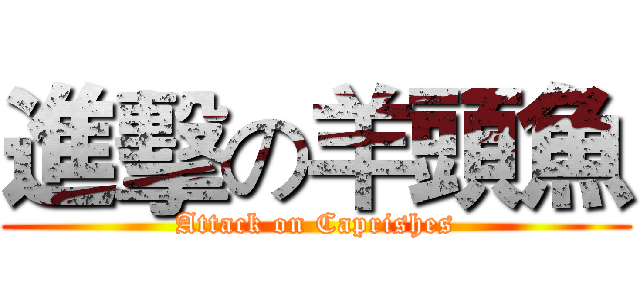 進擊の羊頭魚 (Attack on Caprishes)