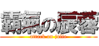 霸氣の辰蓉 (attack on julie)