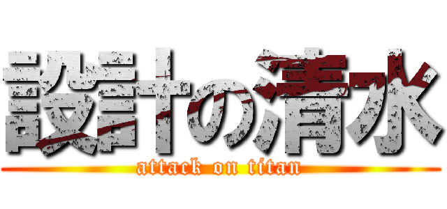 設計の清水 (attack on titan)