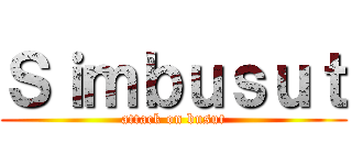 Ｓｉｍｂｕｓｕｔ (attack on busut)