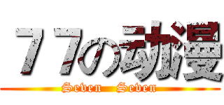 ７７の动漫 (Seven   Seven)