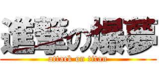 進撃の爆夢 (attack on titan)