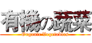 有機の蔬菜 (Organic Vegetables)