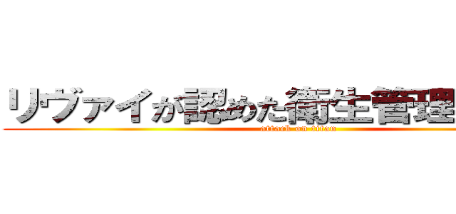 リヴァイが認めた衛生管理と美味さ (attack on titan)