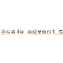 Ｓｃａｌｅ ａｄｖｅｎｔ ｃａｌｅｎｄａｒ (coming soon)