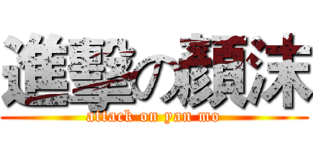進擊の顏沫 (attack on yan mo)