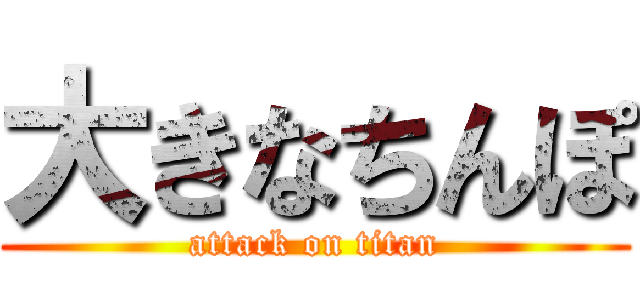 大きなちんぽ (attack on titan)