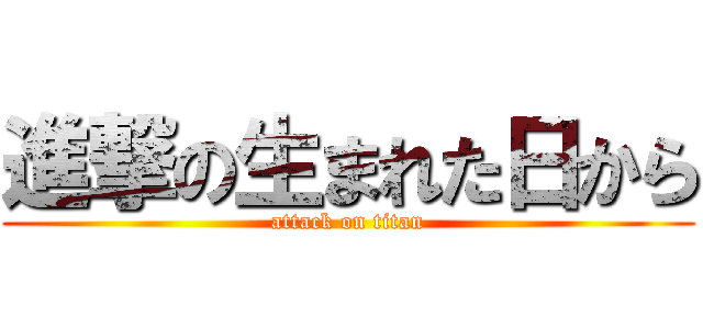 進撃の生まれた日から (attack on titan)