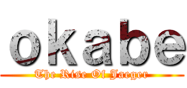 ｏｋａｂｅ (The Rise Of Jaeger)